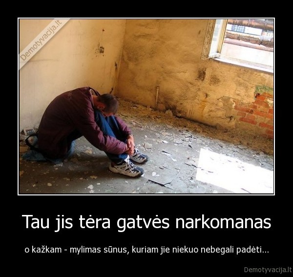 Tau jis tėra gatvės narkomanas