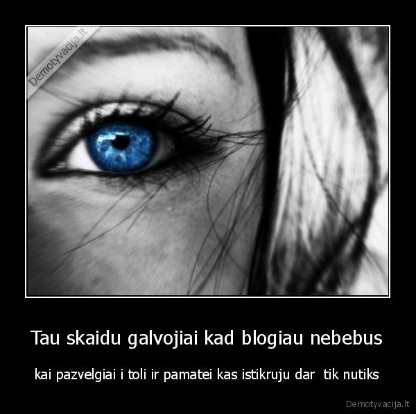 Tau skaidu galvojiai kad blogiau nebebus