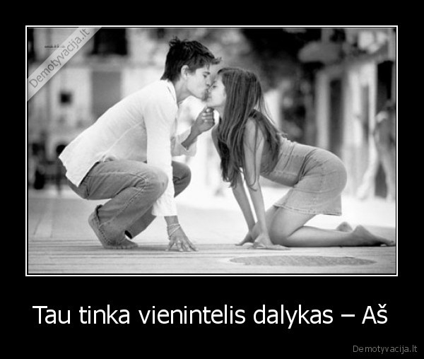 Tau tinka vienintelis dalykas – Aš