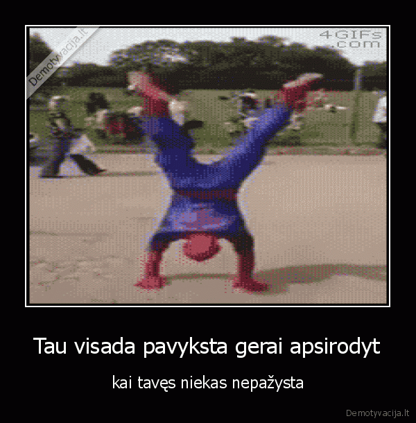 Tau visada pavyksta gerai apsirodyt