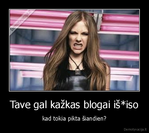 Tave gal kažkas blogai iš*iso