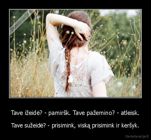 Tave ižeidė? - pamiršk. Tave pažemino? - atleisk.