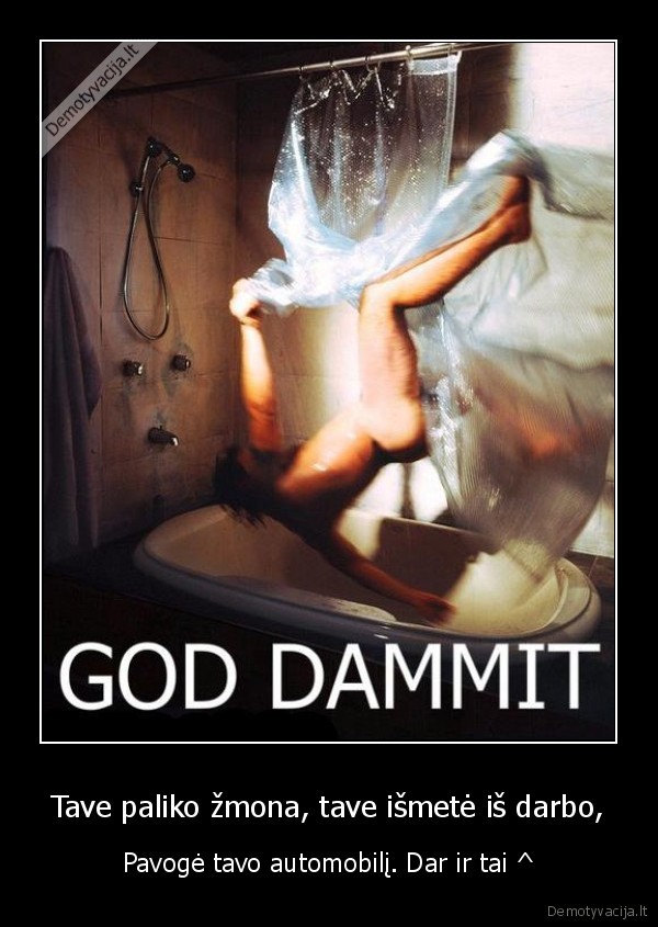 Tave paliko žmona, tave išmetė iš darbo,