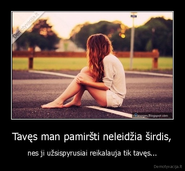 Tavęs man pamiršti neleidžia širdis,