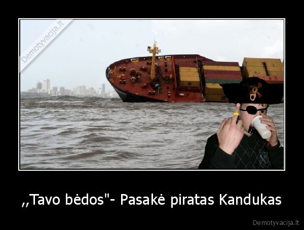 ,,Tavo bėdos&quot;- Pasakė piratas Kandukas