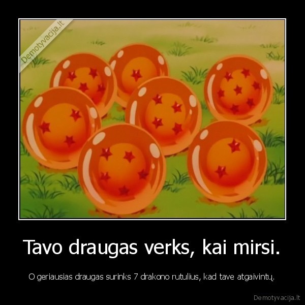 Tavo draugas verks, kai mirsi.