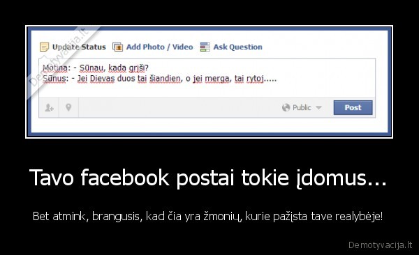 Tavo facebook postai tokie įdomus...