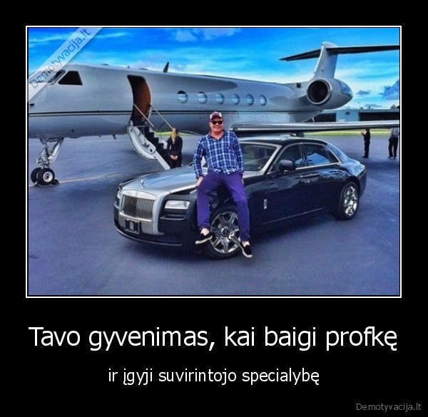 Tavo gyvenimas, kai baigi profkę