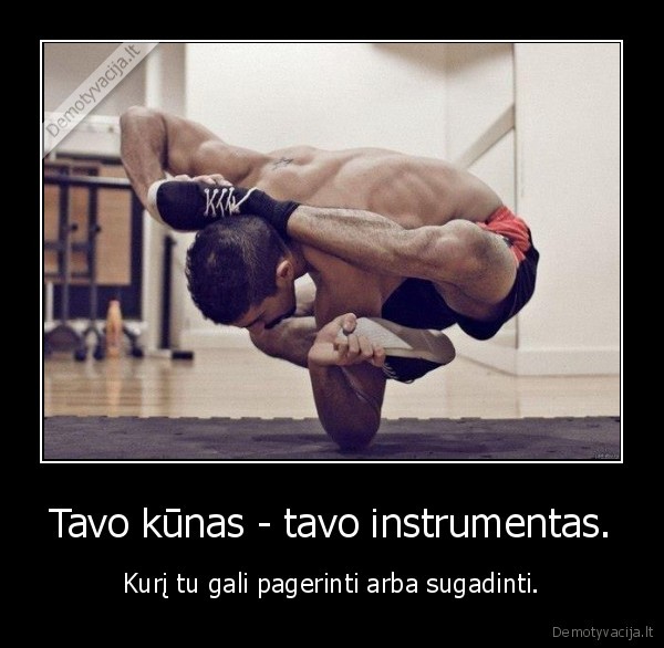 Tavo kūnas - tavo instrumentas.