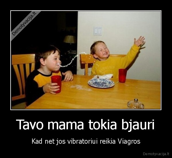 bjauri, mama,bajeriai, apie, mama