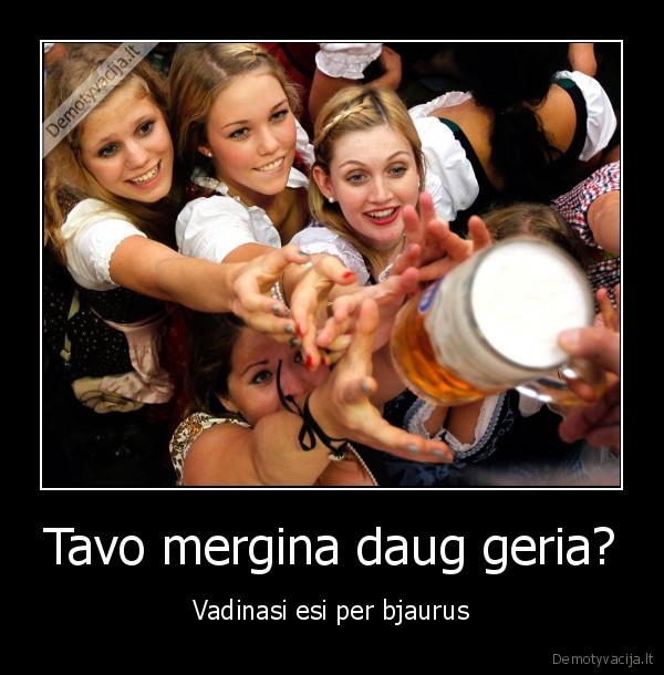 Tavo mergina daug geria?