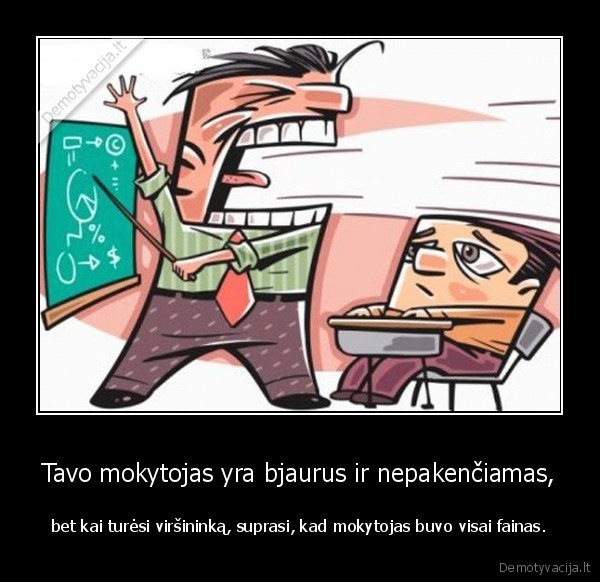 Tavo mokytojas yra bjaurus ir nepakenčiamas,