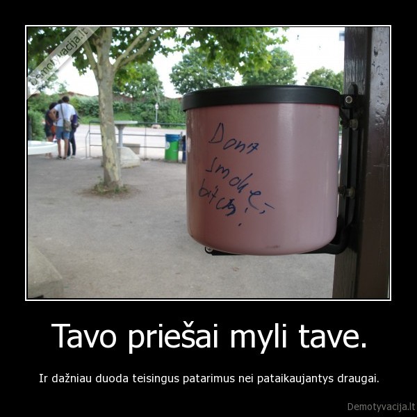 Tavo priešai myli tave.