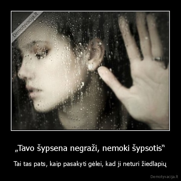 „Tavo šypsena negraži, nemoki šypsotis“