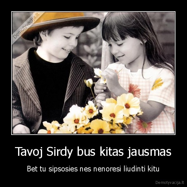 Tavoj Sirdy bus kitas jausmas