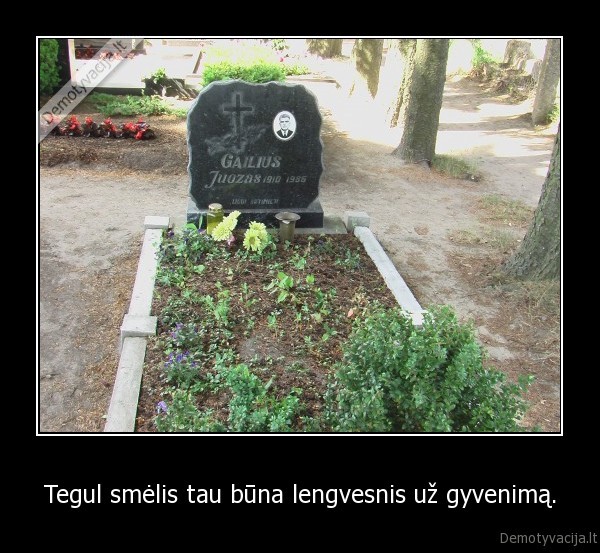 Tegul smėlis tau būna lengvesnis už gyvenimą.