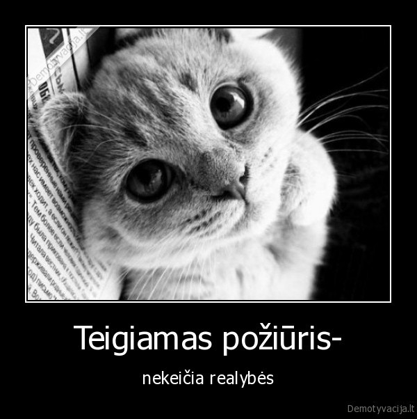 teigiamas, poziuris,pozityvumas,realybe,nekeicia,keicia