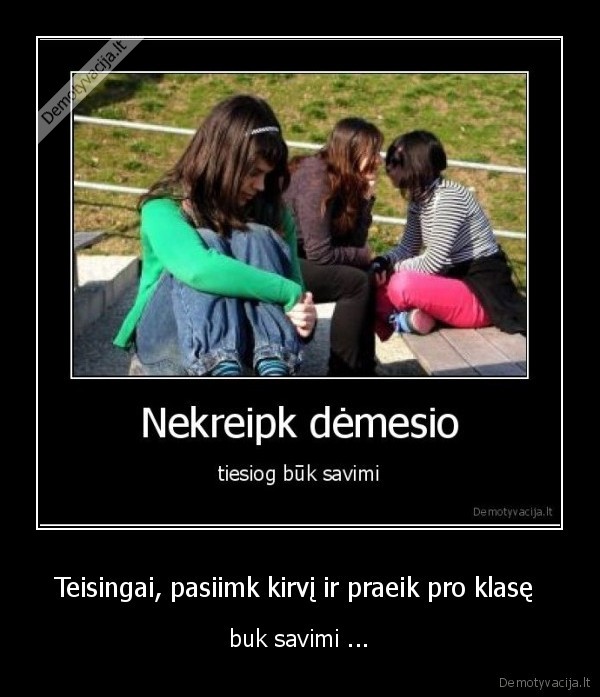 Teisingai, pasiimk kirvį ir praeik pro klasę 