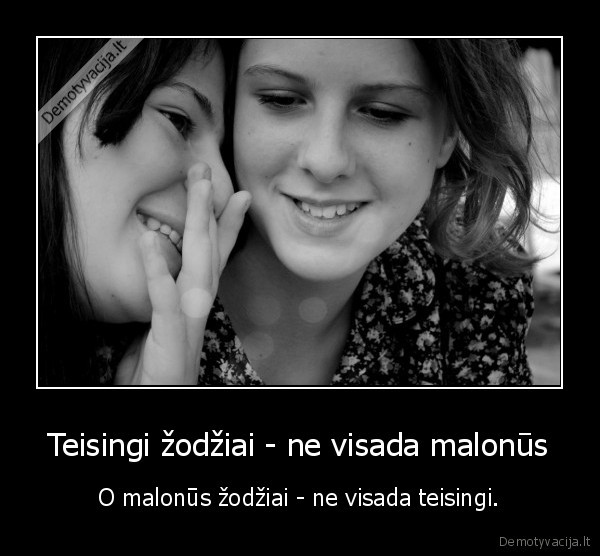 Teisingi žodžiai - ne visada malonūs