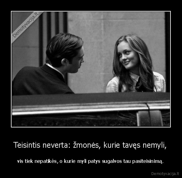 Teisintis neverta: žmonės, kurie tavęs nemyli,