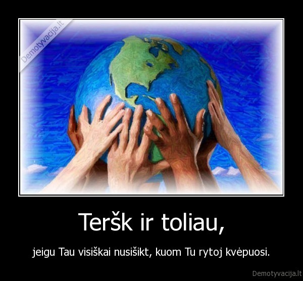 Teršk ir toliau,