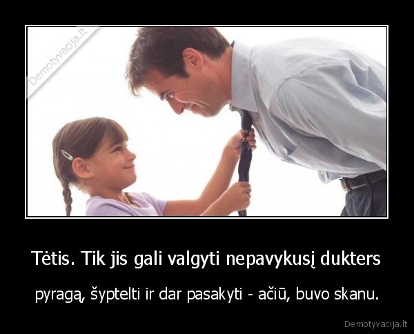 Tėtis. Tik jis gali valgyti nepavykusį dukters