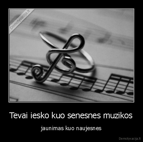 Tevai iesko kuo senesnes muzikos