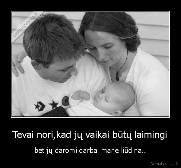 Tevai nori,kad jų vaikai būtų laimingi