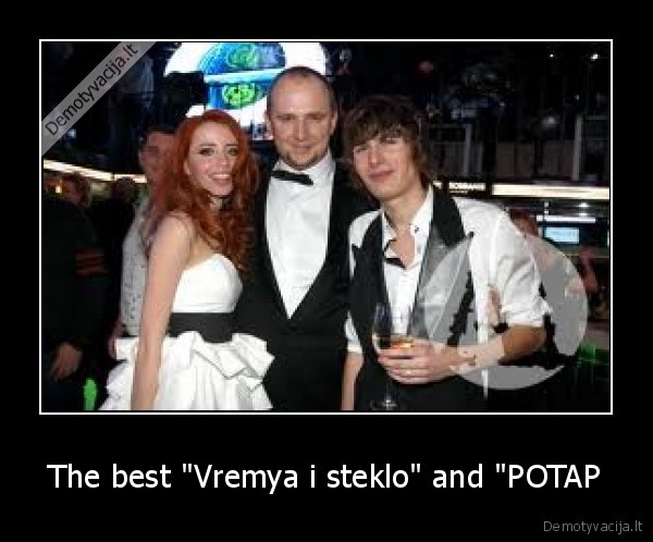 The best &quot;Vremya i steklo&quot; and &quot;POTAP