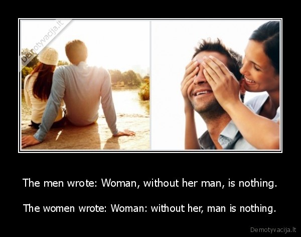The men wrote: Woman, without her man, is nothing.