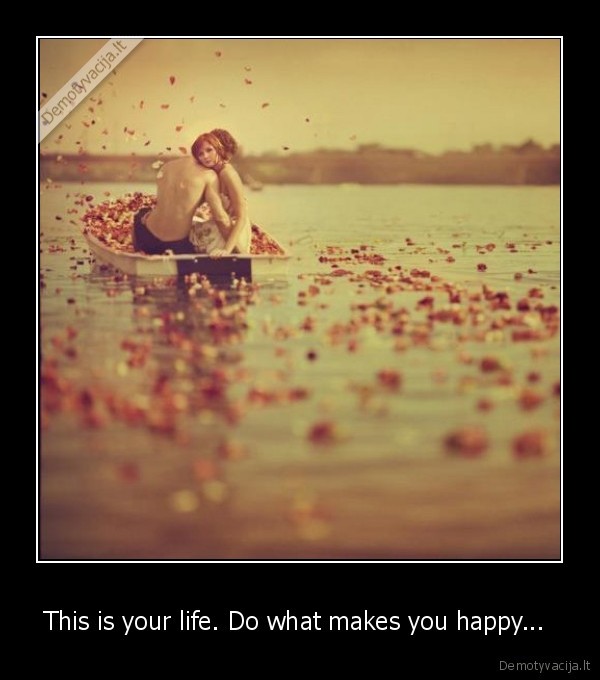 This is your life. Do what makes you happy... 