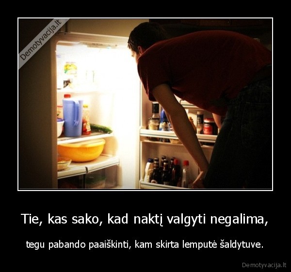 Tie, kas sako, kad naktį valgyti negalima,