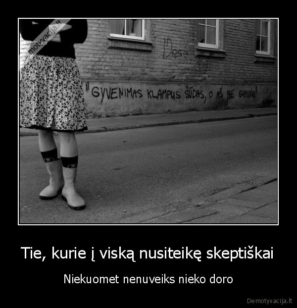 Tie, kurie į viską nusiteikę skeptiškai