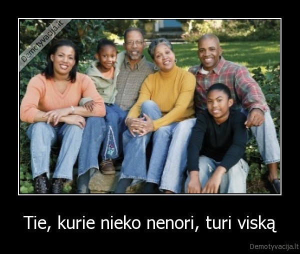 Tie, kurie nieko nenori, turi viską