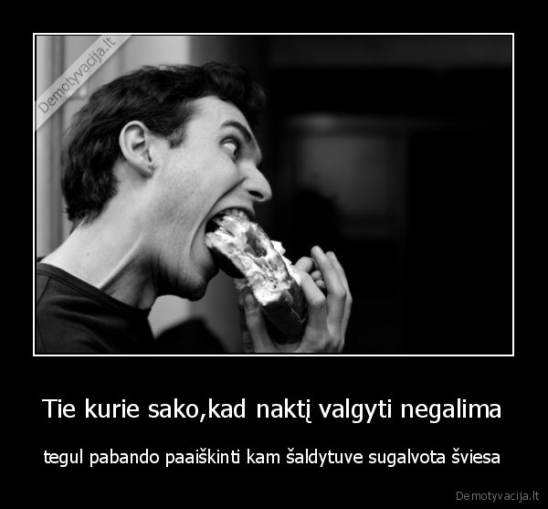 Tie kurie sako,kad naktį valgyti negalima