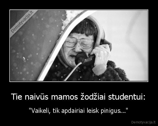 Tie naivūs mamos žodžiai studentui: