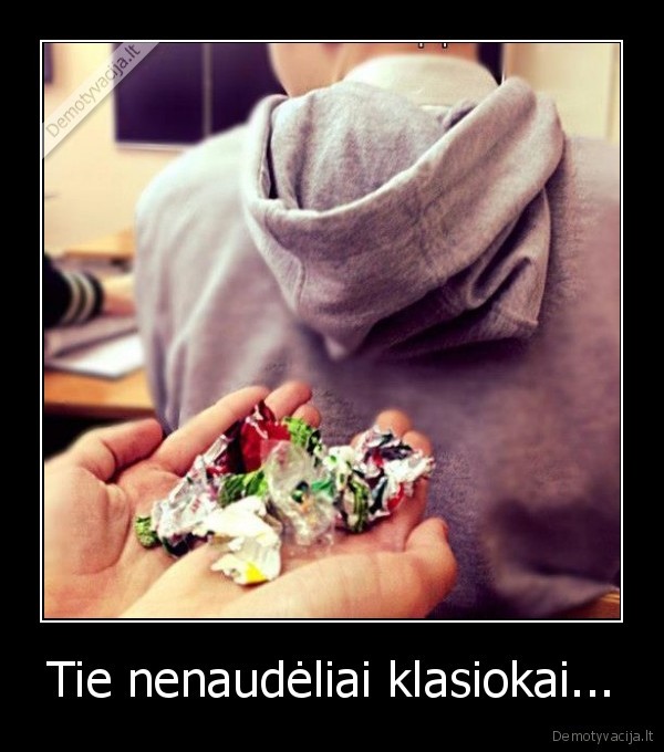 Tie nenaudėliai klasiokai...
