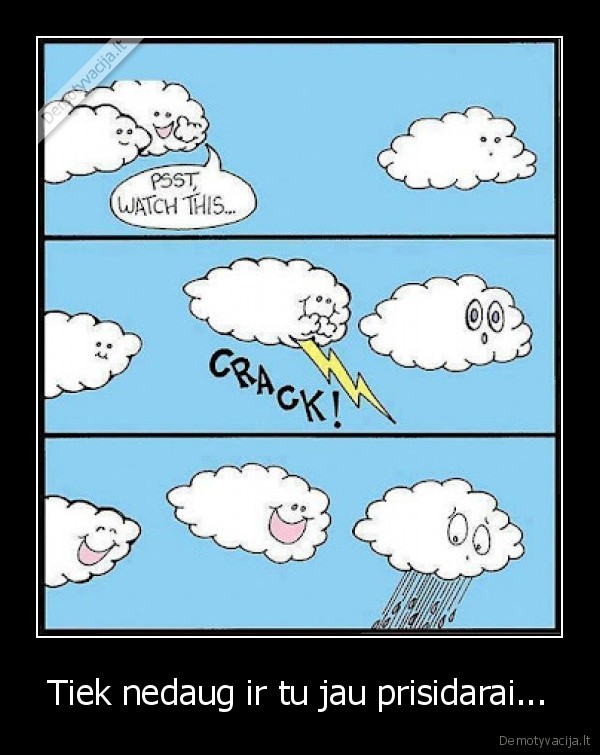 Tiek nedaug ir tu jau prisidarai...