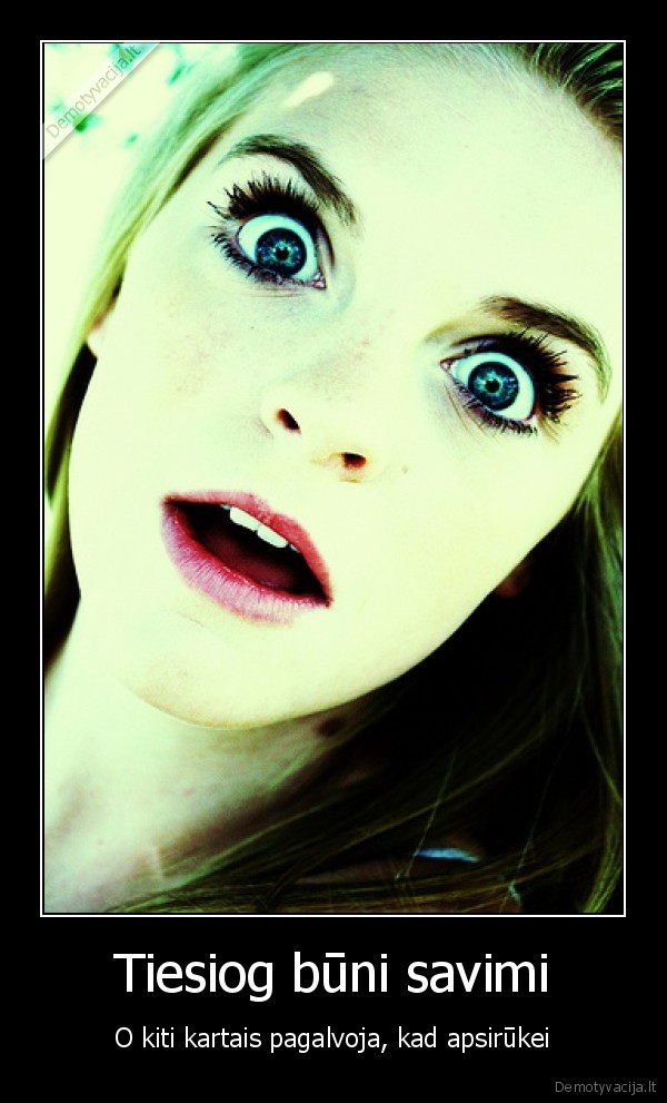 Tiesiog būni savimi