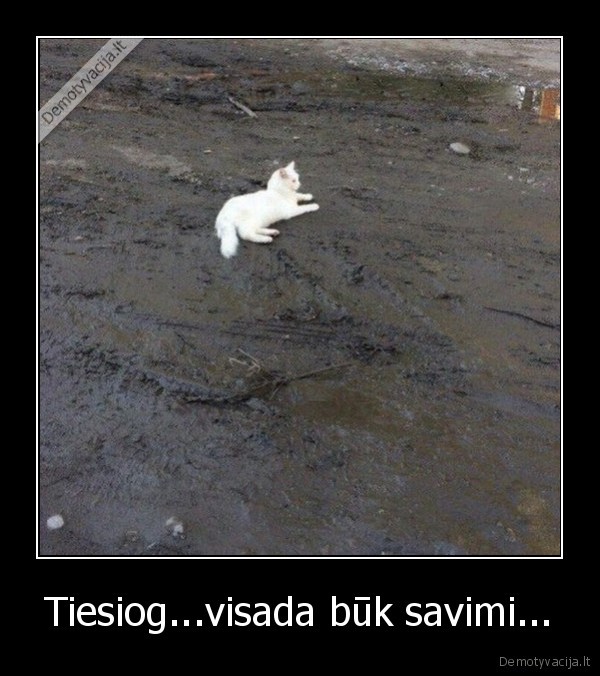 Tiesiog...visada būk savimi...