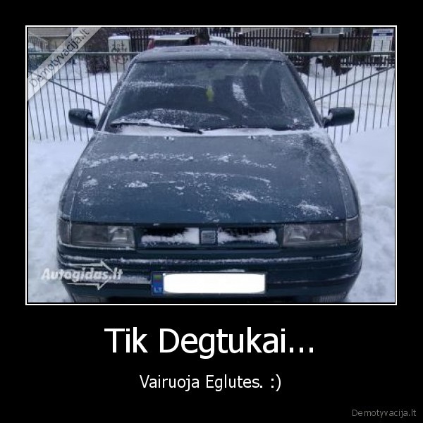 Tik Degtukai...