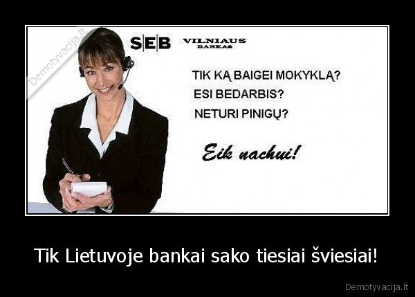 Tik Lietuvoje bankai sako tiesiai šviesiai!