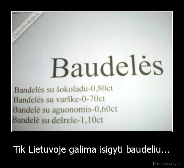 Tik Lietuvoje galima isigyti baudeliu...