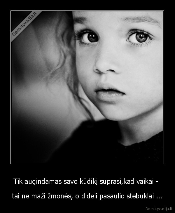 Tik augindamas savo kūdikį suprasi,kad vaikai - 