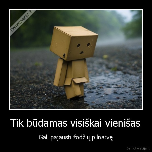 Tik būdamas visiškai vienišas