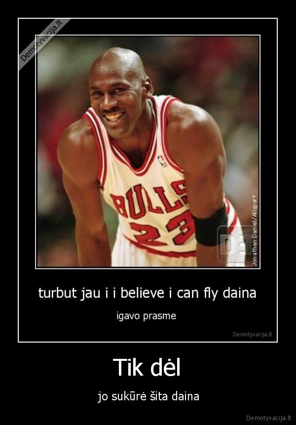 httpwww.demotyvacija.ltnepatikrintivisiturbut, jau, i, i, believe, i, can, fly, da