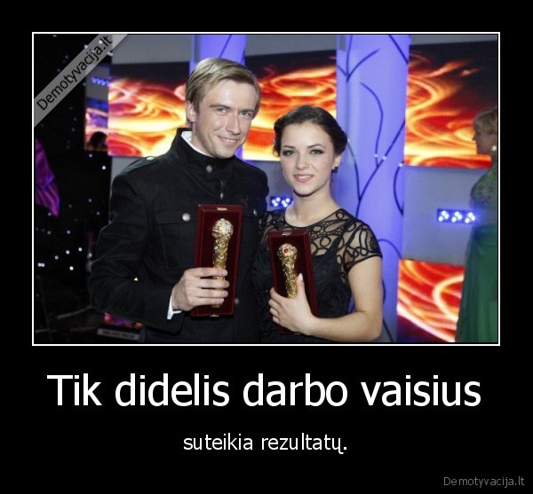 Tik didelis darbo vaisius