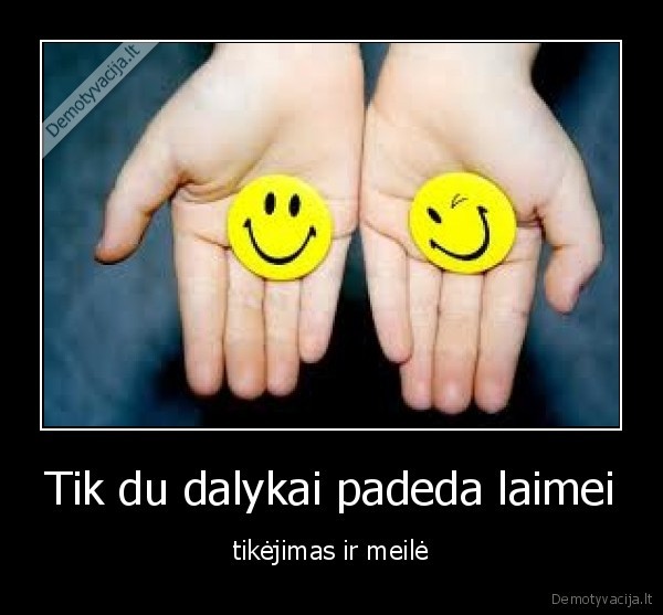 Tik du dalykai padeda laimei