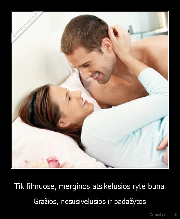 Tik filmuose, merginos atsikėlusios ryte buna