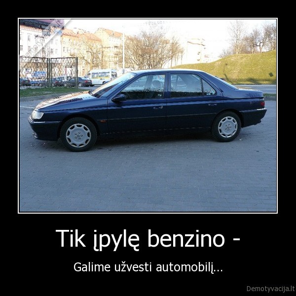 Tik įpylę benzino -